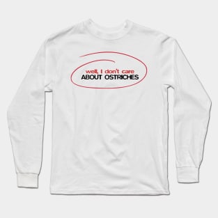 We'll I don't care about ostriches Long Sleeve T-Shirt